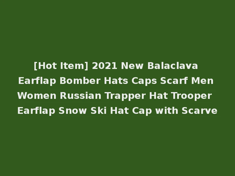 [Hot Item] 2021 New Balaclava Earflap Bomber Hats Caps Scarf Men Women Russian Trapper Hat Trooper Earflap Snow Ski Hat Cap with Scarve
