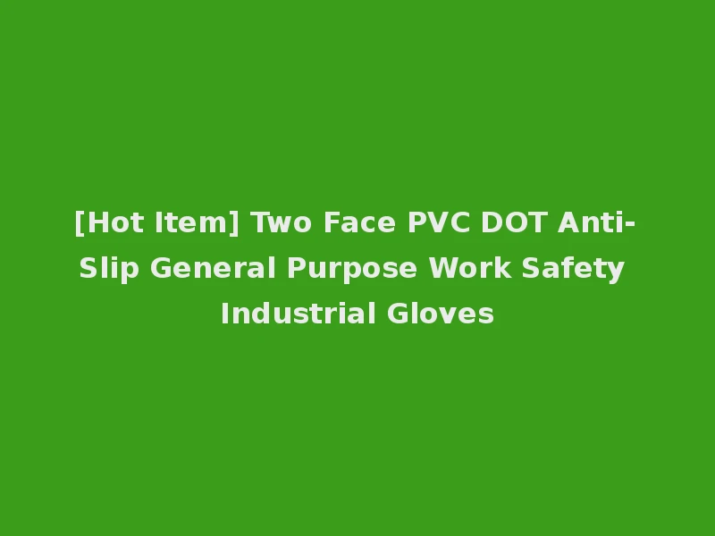 [Hot Item] Two Face PVC DOT Anti-Slip General Purpose Work Safety Industrial Gloves
