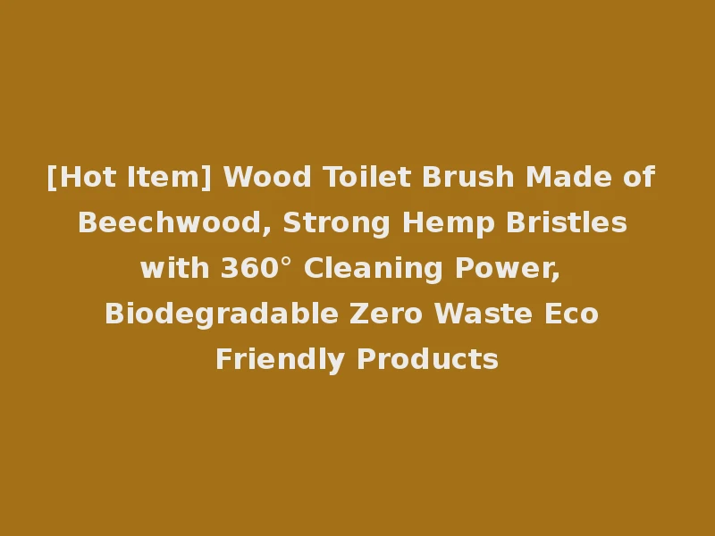 [Hot Item] Wood Toilet Brush Made of Beechwood, Strong Hemp Bristles with 360° Cleaning Power, Biodegradable Zero Waste Eco Friendly Products