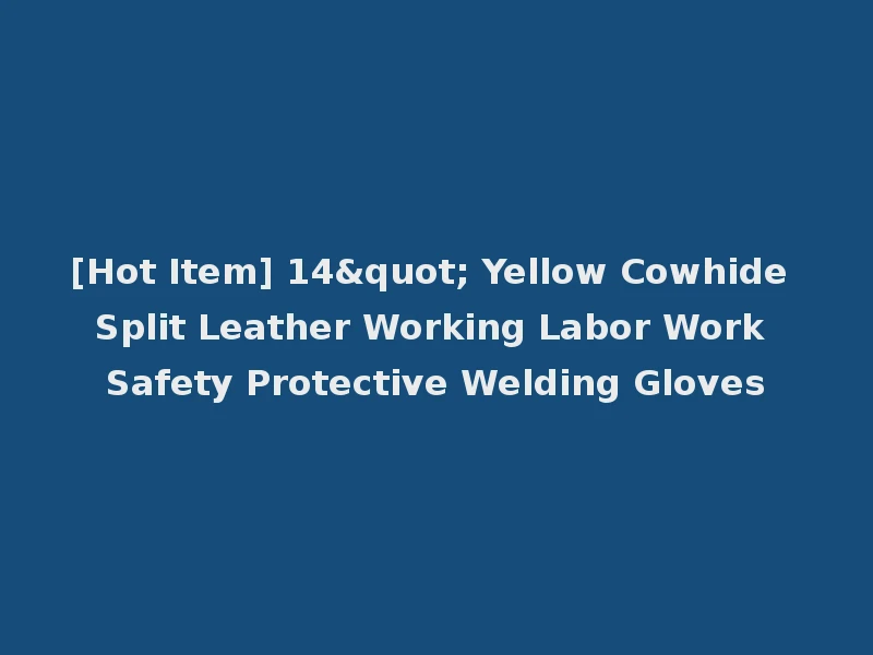 [Hot Item] 14" Yellow Cowhide Split Leather Working Labor Work Safety Protective Welding Gloves