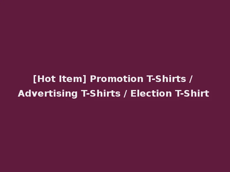 [Hot Item] Promotion T-Shirts / Advertising T-Shirts / Election T-Shirt