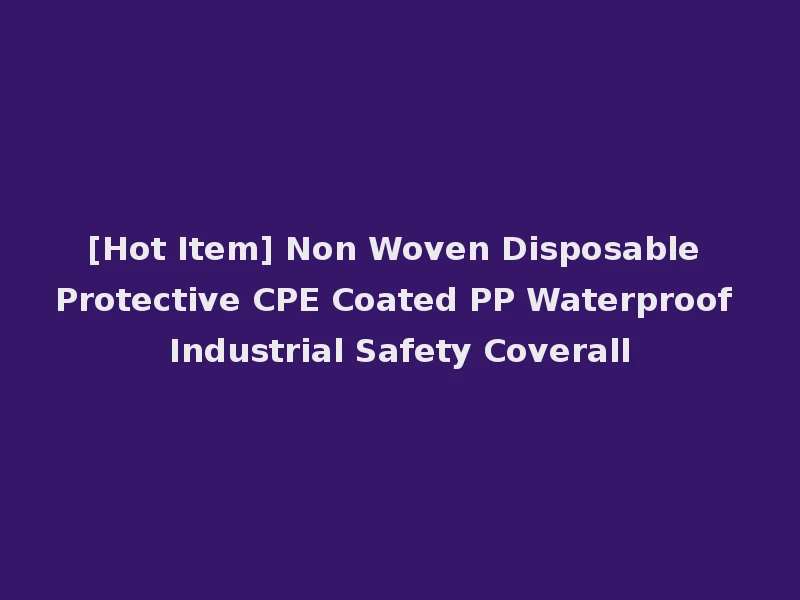 [Hot Item] Non Woven Disposable Protective CPE Coated PP Waterproof Industrial Safety Coverall