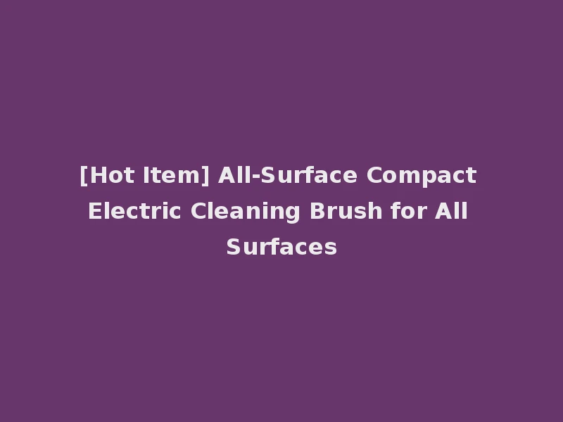 [Hot Item] All-Surface Compact Electric Cleaning Brush for All Surfaces