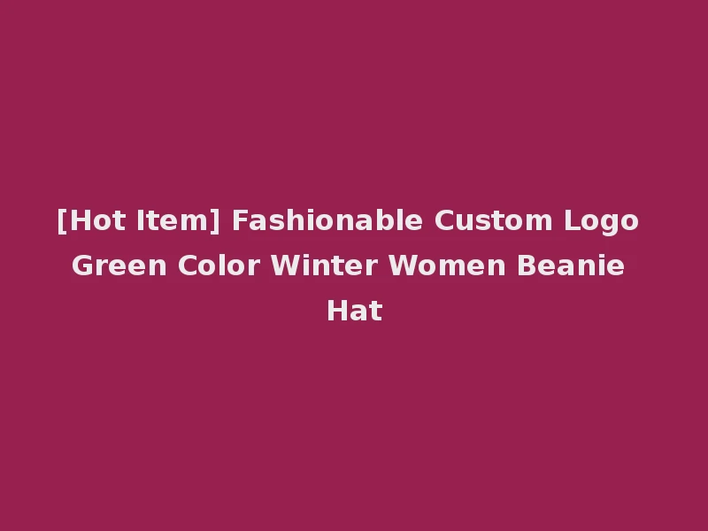 [Hot Item] Fashionable Custom Logo Green Color Winter Women Beanie Hat