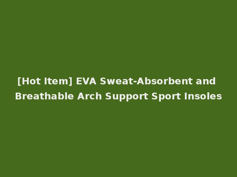 [Hot Item] EVA Sweat-Absorbent and Breathable Arch Support Sport Insoles