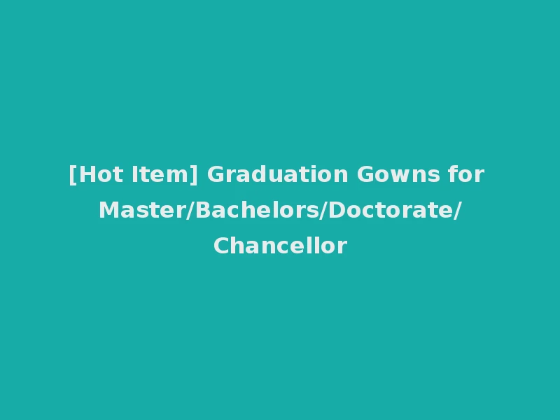 [Hot Item] Graduation Gowns for Master/Bachelors/Doctorate/Chancellor