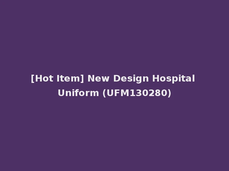 [Hot Item] New Design Hospital Uniform (UFM130280)