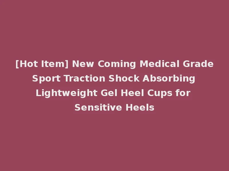 [Hot Item] New Coming Medical Grade Sport Traction Shock Absorbing Lightweight Gel Heel Cups for Sensitive Heels