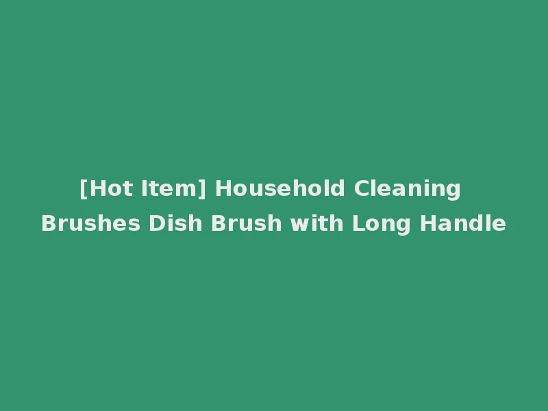 [Hot Item] Household Cleaning Brushes Dish Brush with Long Handle