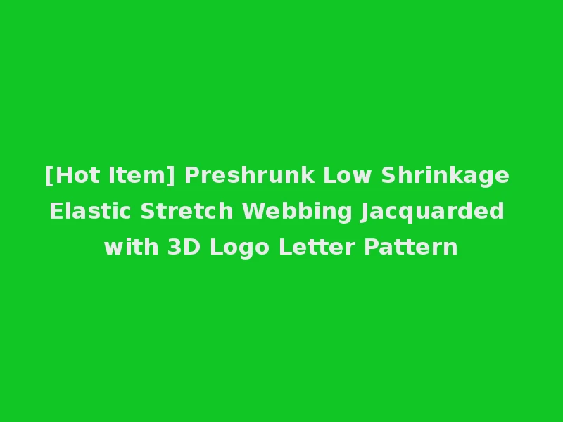 [Hot Item] Preshrunk Low Shrinkage Elastic Stretch Webbing Jacquarded with 3D Logo Letter Pattern