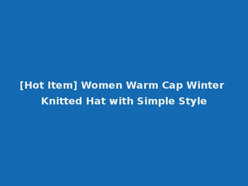 [Hot Item] Women Warm Cap Winter Knitted Hat with Simple Style