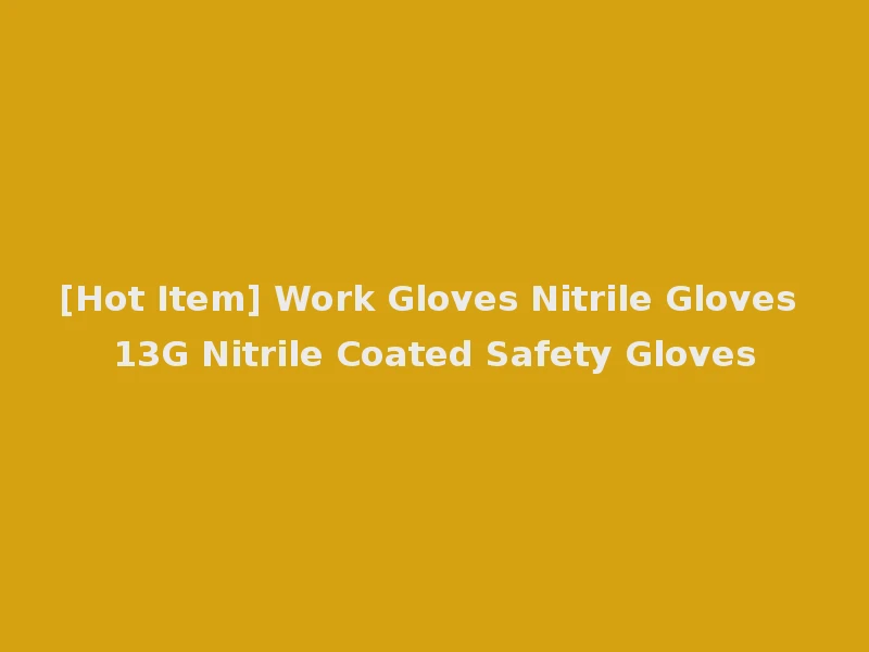 [Hot Item] Work Gloves Nitrile Gloves 13G Nitrile Coated Safety Gloves
