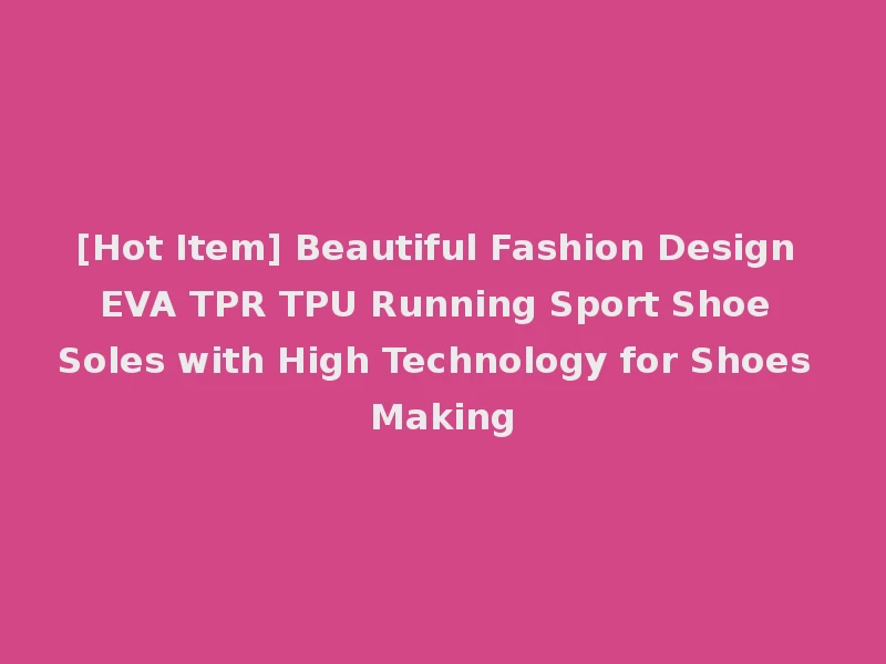 [Hot Item] Beautiful Fashion Design EVA TPR TPU Running Sport Shoe Soles with High Technology for Shoes Making