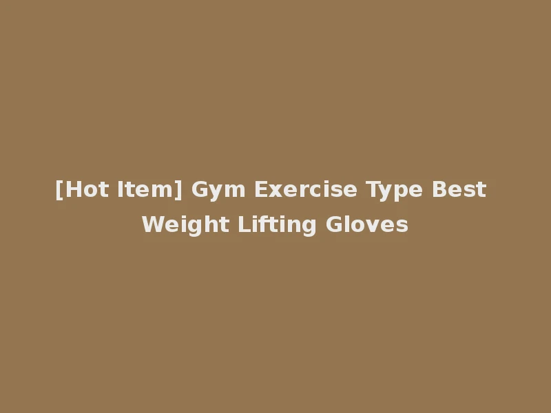 [Hot Item] Gym Exercise Type Best Weight Lifting Gloves