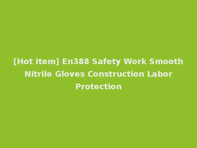 [Hot Item] En388 Safety Work Smooth Nitrile Gloves Construction Labor Protection