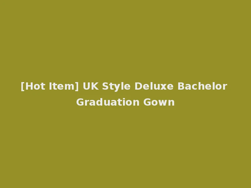 [Hot Item] UK Style Deluxe Bachelor Graduation Gown