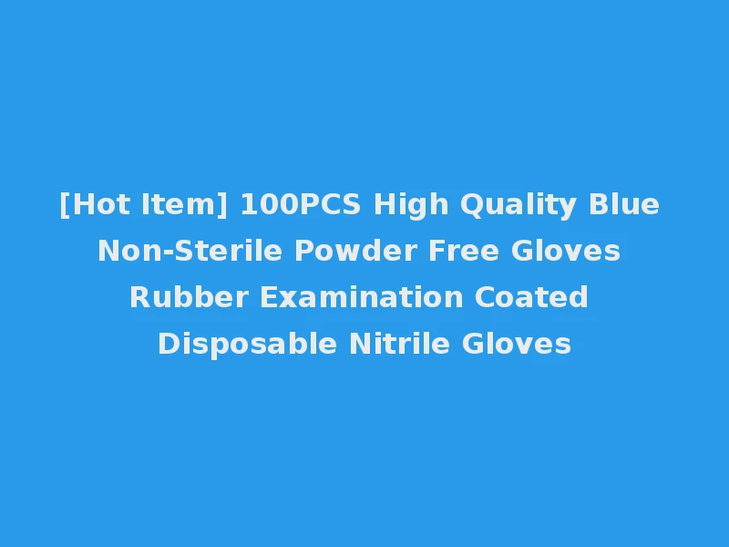 [Hot Item] 100PCS High Quality Blue Non-Sterile Powder Free Gloves Rubber Examination Coated Disposable Nitrile Gloves
