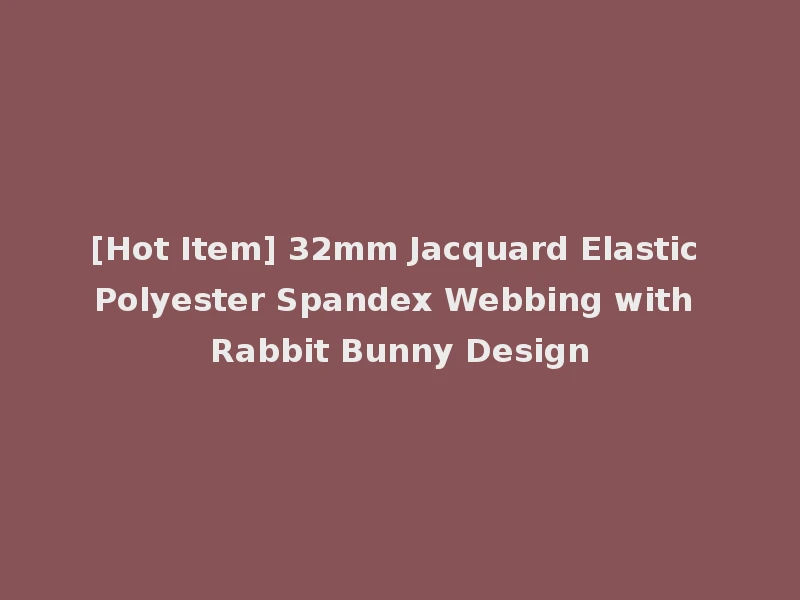 [Hot Item] 32mm Jacquard Elastic Polyester Spandex Webbing with Rabbit Bunny Design