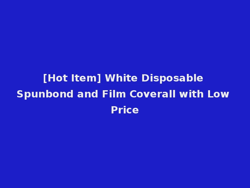 [Hot Item] White Disposable Spunbond and Film Coverall with Low Price