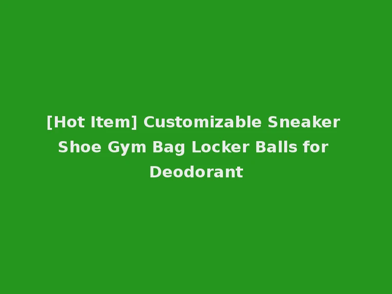 [Hot Item] Customizable Sneaker Shoe Gym Bag Locker Balls for Deodorant