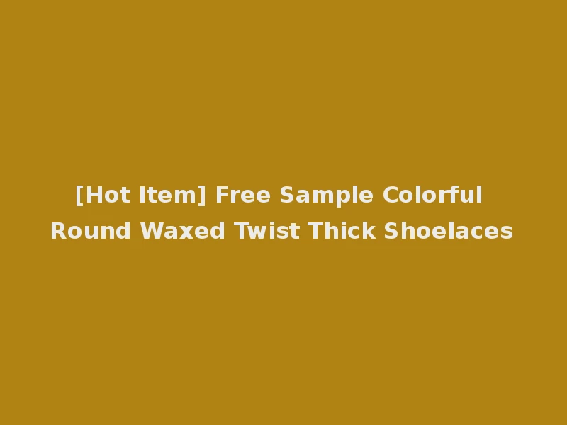[Hot Item] Free Sample Colorful Round Waxed Twist Thick Shoelaces