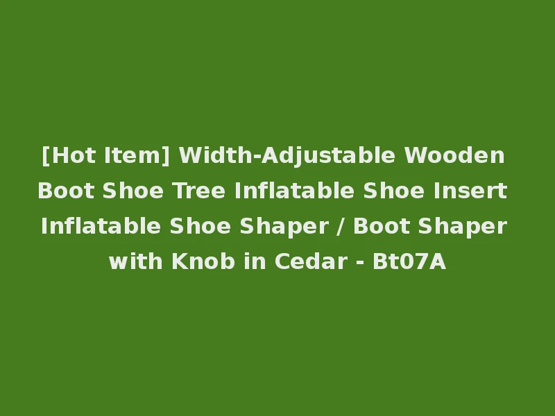 [Hot Item] Width-Adjustable Wooden Boot Shoe Tree Inflatable Shoe Insert Inflatable Shoe Shaper / Boot Shaper with Knob in Cedar - Bt07A
