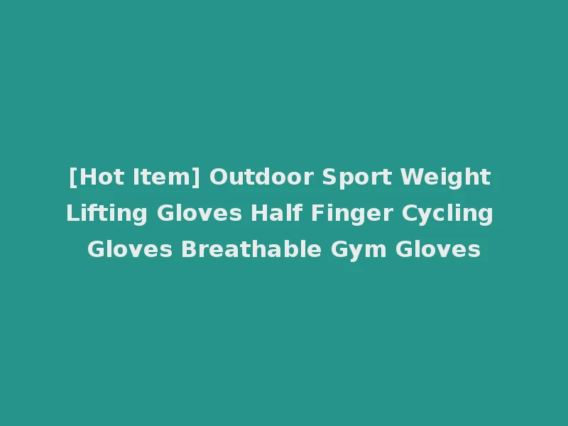 [Hot Item] Outdoor Sport Weight Lifting Gloves Half Finger Cycling Gloves Breathable Gym Gloves