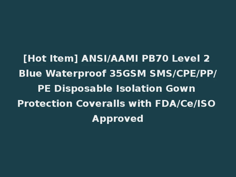 [Hot Item] ANSI/AAMI PB70 Level 2 Blue Waterproof 35GSM SMS/CPE/PP/PE Disposable Isolation Gown Protection Coveralls with FDA/Ce/ISO Approved