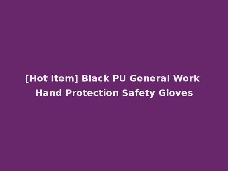 [Hot Item] Black PU General Work Hand Protection Safety Gloves