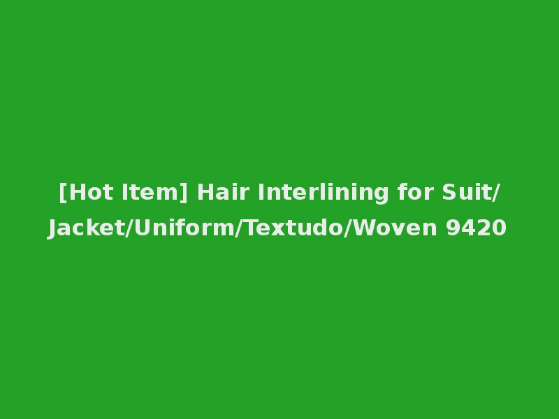[Hot Item] Hair Interlining for Suit/Jacket/Uniform/Textudo/Woven 9420