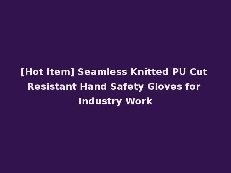 [Hot Item] Seamless Knitted PU Cut Resistant Hand Safety Gloves for Industry Work