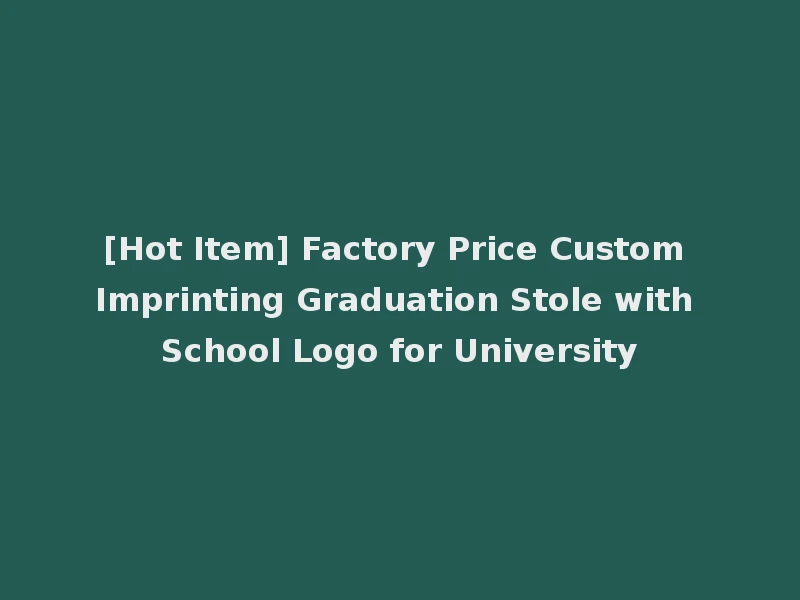 [Hot Item] Factory Price Custom Imprinting Graduation Stole with School Logo for University