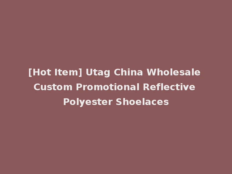 [Hot Item] Utag China Wholesale Custom Promotional Reflective Polyester Shoelaces