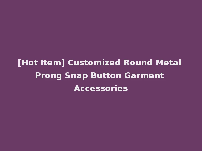[Hot Item] Customized Round Metal Prong Snap Button Garment Accessories