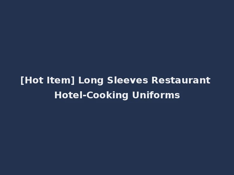 [Hot Item] Long Sleeves Restaurant Hotel-Cooking Uniforms