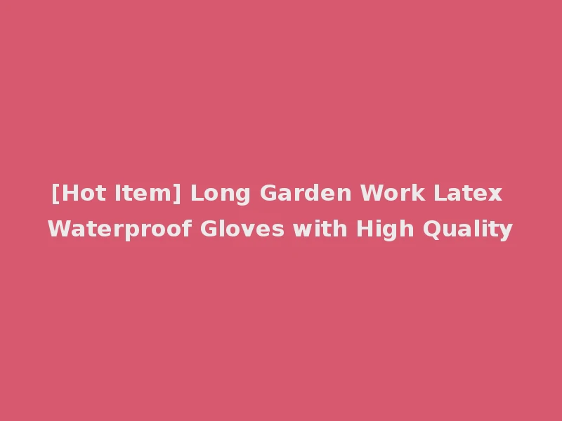 [Hot Item] Long Garden Work Latex Waterproof Gloves with High Quality