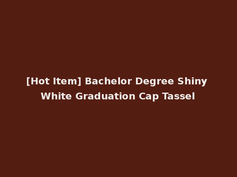 [Hot Item] Bachelor Degree Shiny White Graduation Cap Tassel