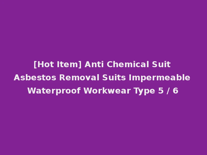 [Hot Item] Anti Chemical Suit Asbestos Removal Suits Impermeable Waterproof Workwear Type 5 / 6