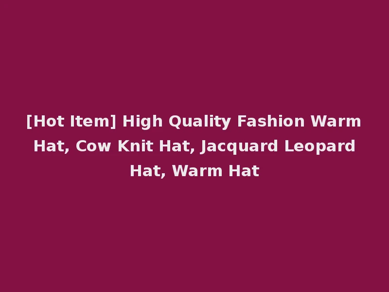 [Hot Item] High Quality Fashion Warm Hat, Cow Knit Hat, Jacquard Leopard Hat, Warm Hat