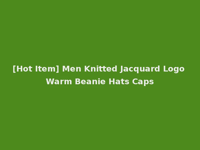 [Hot Item] Men Knitted Jacquard Logo Warm Beanie Hats Caps