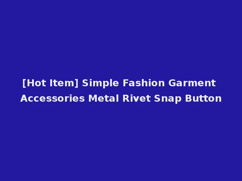 [Hot Item] Simple Fashion Garment Accessories Metal Rivet Snap Button