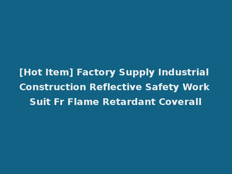 [Hot Item] Factory Supply Industrial Construction Reflective Safety Work Suit Fr Flame Retardant Coverall