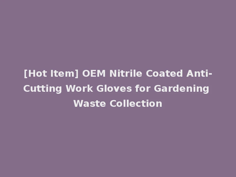 [Hot Item] OEM Nitrile Coated Anti-Cutting Work Gloves for Gardening Waste Collection