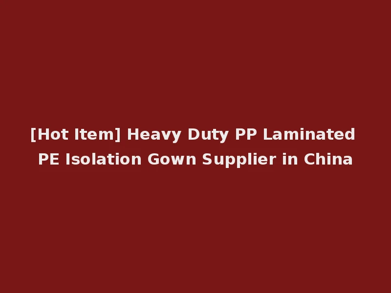 [Hot Item] Heavy Duty PP Laminated PE Isolation Gown Supplier in China
