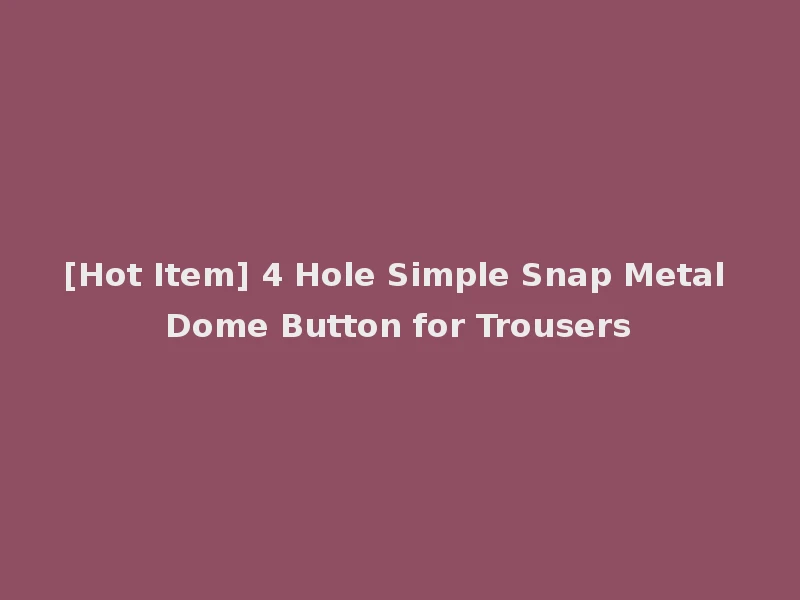 [Hot Item] 4 Hole Simple Snap Metal Dome Button for Trousers