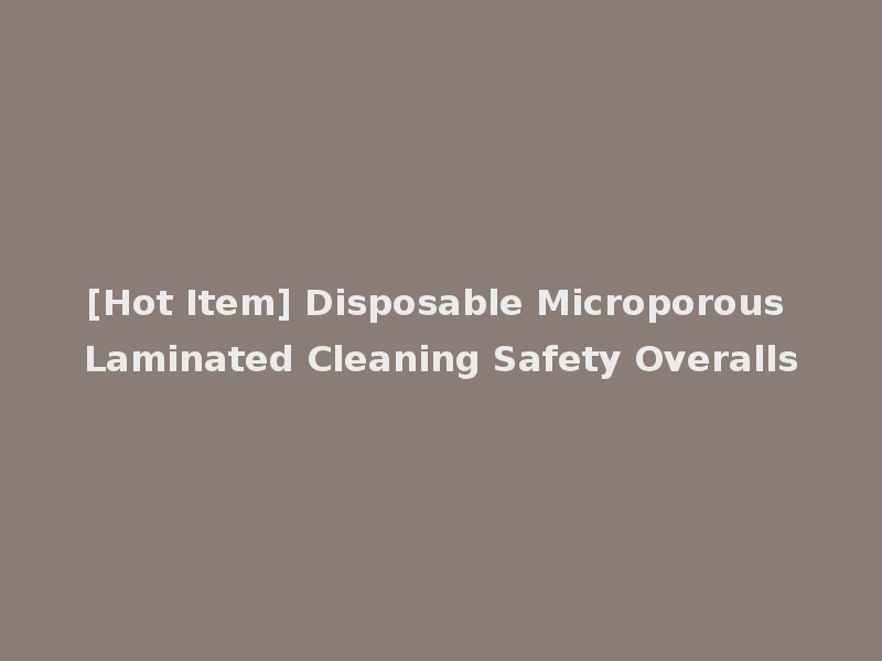 [Hot Item] Disposable Microporous Laminated Cleaning Safety Overalls