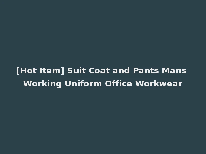 [Hot Item] Suit Coat and Pants Mans Working Uniform Office Workwear