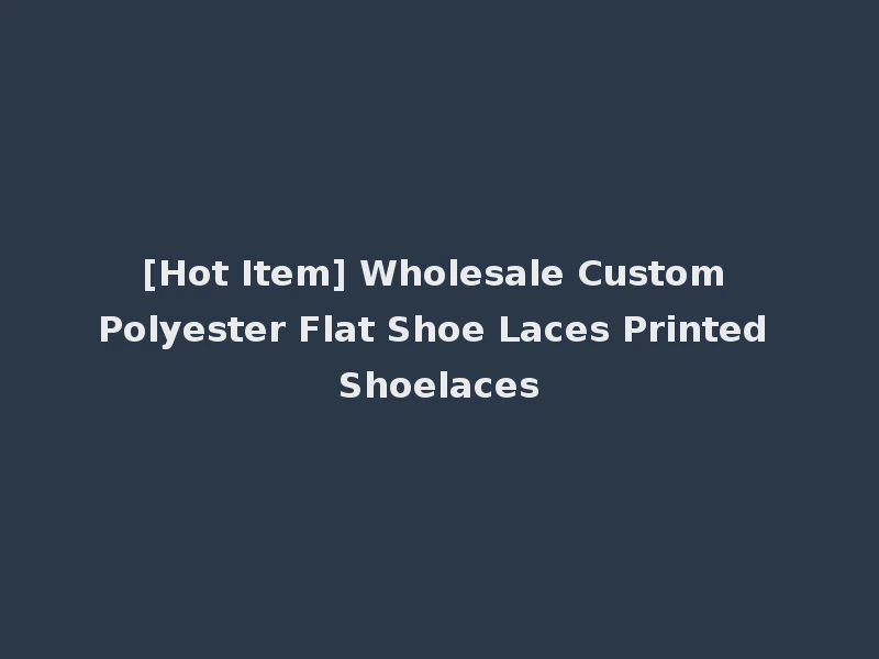 [Hot Item] Wholesale Custom Polyester Flat Shoe Laces Printed Shoelaces