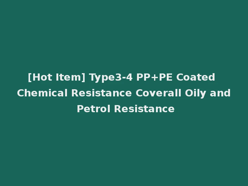 [Hot Item] Type3-4 PP+PE Coated Chemical Resistance Coverall Oily and Petrol Resistance