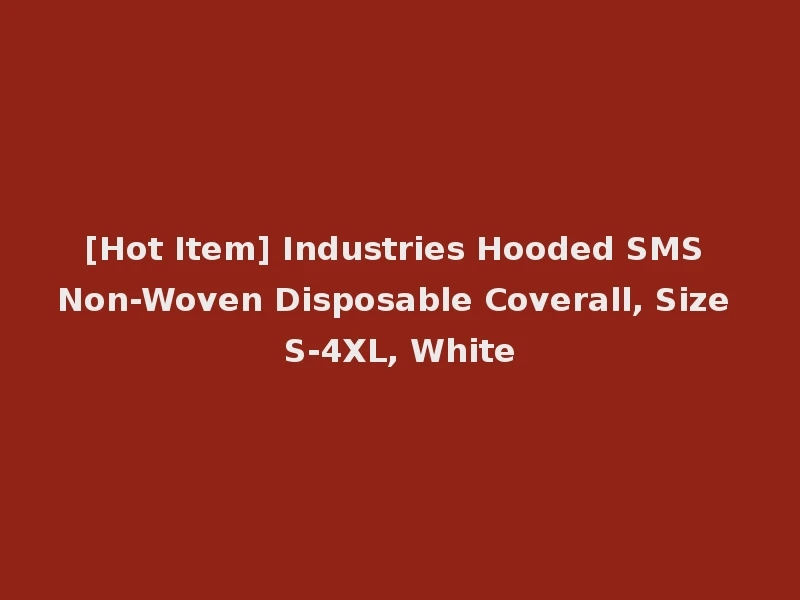 [Hot Item] Industries Hooded SMS Non-Woven Disposable Coverall, Size S-4XL, White